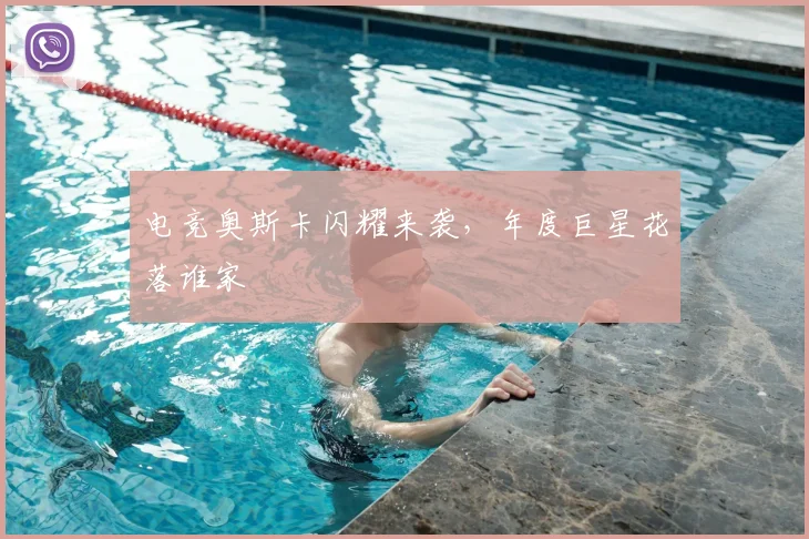 电竞奥斯卡闪耀来袭，年度巨星花落谁家