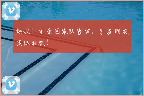 热议！电竞国家队官宣，引发网友集体狂欢！
