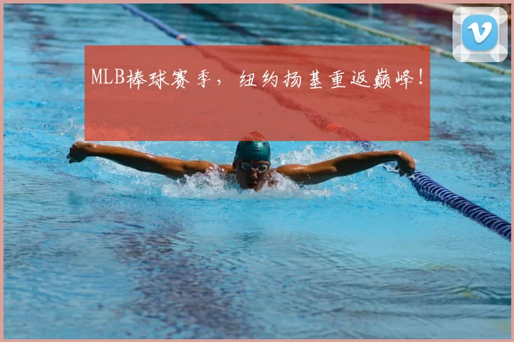 MLB棒球赛季，纽约扬基重返巅峰！